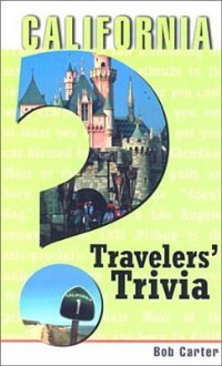 California Travelers' Trivia: Historic and Contemporary--Fabulous Firsts, Fascinating Facts, Legendary Lore, One-of-a-Kind Oddities, Tantalizing Trivia - Bob Carter