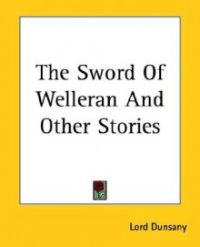 The Sword of Welleran and Other Stories - Lord Dunsany