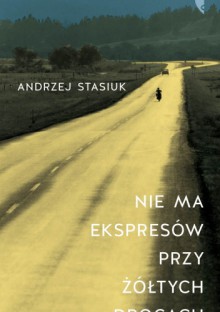 Nie ma ekspresów przy żółtych drogach - Andrzej Stasiuk