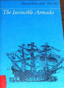 The Invincible Armada: Why it was sent and what happened to it (Historical events) - Peter Gray