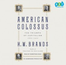 American Colossus: The Triumph of Capitalism, 1865-1900 - H.W. Brands, Robertson Dean