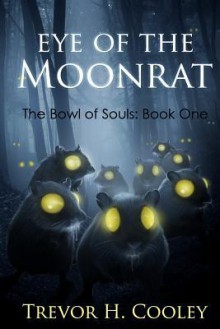 Eye of the Moonrat: The Bowl of Souls: Book One - Trevor H. Cooley