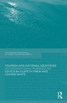 Tourism And National Identities: An International Perspective (Contemporary Geographies Of Leisure, Tourism And Mobility) - Elspeth Frew, Leanne White