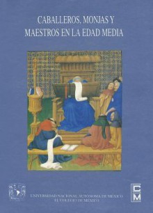 Caballeros, Monjas y Maestros En La Edad Media - Lilian Von Der Walde, Concepcion Company, Aurelio Gonzalez