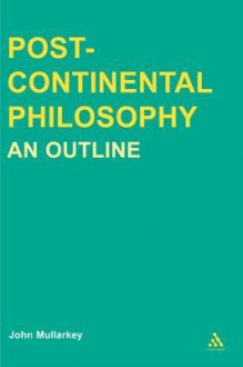 Post-Continental Philosophy: An Outline - John Mullarkey