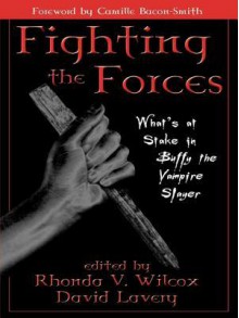 Fighting the Forces: What's at Stake in Buffy the Vampire Slayer - Rhonda V Wilcox, David Lavery