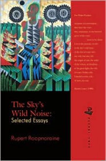 The Sky's Wild Noise: Selected Essays - Rupert Roopnaraine