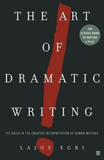 The Art of Dramatic Writing: Its Basis in the Creative Interpretation of Human Motives - Lajos Egri