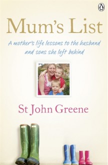 Mum's List: A Mother's Life Lessons to the Husband and Sons She Left Behind - St. John Greene