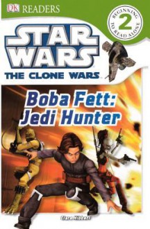 Star Wars: The Clone Wars: Boba Fett: Jedi Hunter (Level 2 DK Reader) - Clare Hibbert