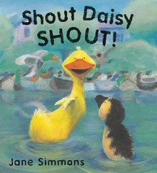 Shout Daisy SHOUT! or Shout, Daisy, Shout (Picture Books) - Jane Simmons