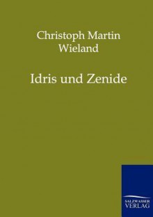 Idris Und Zenide - Christoph Martin Wieland