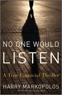 No One Would Listen: A True Financial Thriller - Harry Markopolos, Foreword by David Einhorn