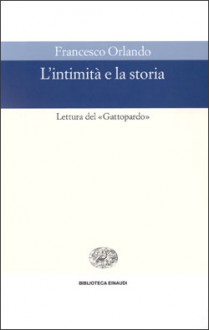 L'intimità e la storia: Lettura del «Gattopardo» - Francesco Orlando