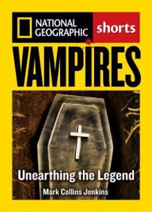 Vampires: Unearthing the Bloodthirsty Legend - Mark Collins Jenkins