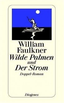 Wilde Palmen Und Der Strom. Doppelroman - William Faulkner