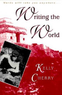 Writing the World - Kelly Cherry