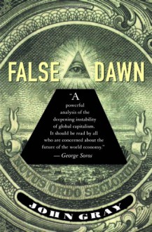 False Dawn: The Delusions of Global Capitalism - John Nicholas Gray