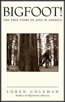 Bigfoot! : The True Story of Apes in America - Loren Coleman