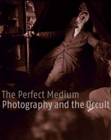 The Perfect Medium: Photography and the Occult - Clément Chéroux, Denis Canguilhem, Pierre Apraxine, Andreas Fischer, Sophie Schmit, Crista Cloutier, Stephen E. Braude