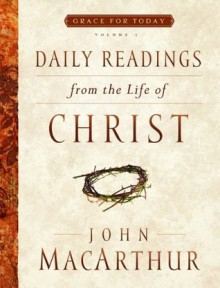 Daily Readings From the Life of Christ, Volume 1 - John F. MacArthur Jr.