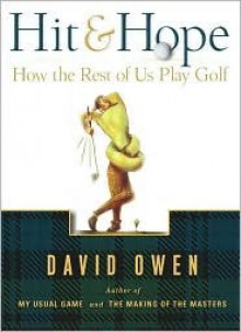 Hit & Hope: How the Rest of Us Play Golf - David Owen