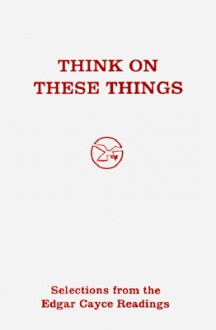 Think on These Things - Edgar Cayce