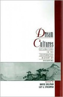 Dream Cultures: Explorations in the Comparative History of Dreaming - David Dean Shulman (Editor), Guy G. Stroumsa (Editor)