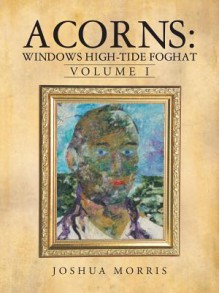 Acorns: Windows High-Tide Foghat: Volume I - Joshua Morris