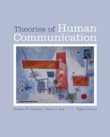 Theories of Human Communication [With Infotrac] - Stephen W. Littlejohn, Karen A. Foss