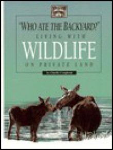 Who Ate the Backyard?: Living with Wildlife on Private Land - Charlie Craighead, Lawrence Ormsby, Sandy Carey, Tom Mangelsen, Allan Carey, Franz Camenzind, W. E. Dilley, Greg Winston