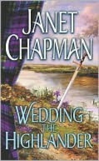 Wedding the Highlander (Highlander, #3) - Janet Chapman