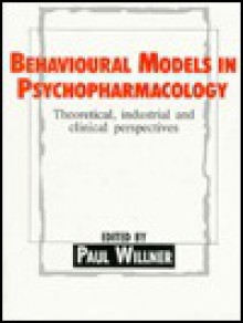 Behavioural Models in Psychopharmacology: Theoretical, Industrial and Clinical Perspectives - Paul Willner