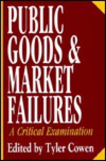 Public Goods And Market Failures: A Critical Examination - Tyler Cowen