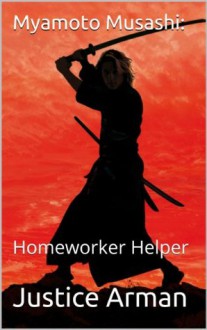 Myamoto Musashi: Most Controversial, Or Most Successful Samurai? (Homeworker Helper) - Justice Arman, M.D. Jones