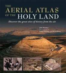 The Aerial Atlas Of The Holy Land - John Bowker, Sonia Halliday, Bryan Knox