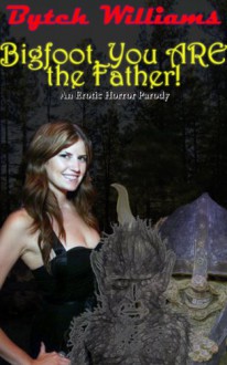 Bigfoot, You ARE the Father! - Bytch Williams