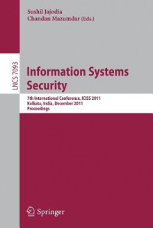 Information Systems Security: 7th International Conference, Iciss 2011, Kolkata, India, December 15-19, 2011, Proceedings - Sushil Jajodia, Chandan Mazumdar