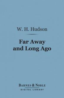 Far Away and Long Ago (Barnes & Noble Digital Library): A History of My Early Life - William Henry Hudson