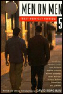 Men on Men 5: Best New Gay Fiction - David Bergman, Paul Bonin-Rodriguez, Liam Brosnahan, Peter Cashorali, Clifford Chase, Joshua David, Wesley Gibson, Brian Kirkpatrick, Adam Klein, John L. Myers, David Rakoff, Justin Chin, Reginald Shepherd, D. Lee Williams, Jameson Currier, Gary Glickman, Raphael Kadushi