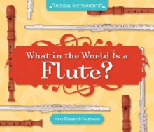 What in the World Is a Flute? - Mary Elizabeth Salzmann, Diane Craig