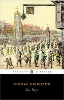 Five Plays (Penguin Classics) - Thomas Middleton, Neil Taylor, Bryan Loughrey