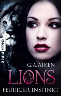 Lions - Feuriger Instinkt (German Edition) - G. A. Aiken, Karen Gerwig