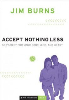 Accept Nothing Less (Pure Foundations): God's Best for Your Body, Mind, and Heart - Jim Burns