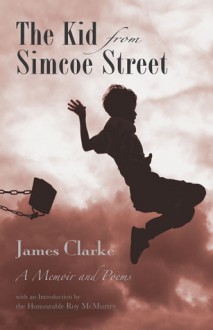 The Kid from Simcoe Street: A Memoir and Poems - James Clarke, Roy McMurtry