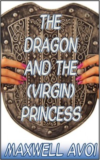 The Dragon and the (Virgin) Princess - Maxwell Avoi