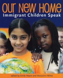 Our New Home: Immigrant Children Speak - Emily Hearn, Marywinn Milne