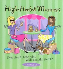 High-Heeled Manners: If You Obey All the Rules, You'll Miss All the Fun - Conari Press