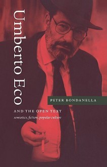 Umberto Eco and the Open Text: Semiotics, Fiction, Popular Culture - Peter Bondanella