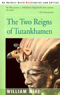 The Two Reigns of Tutankhamen - William Wise, Harry Burton